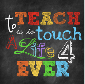 To Teach is to Touch a Life 4 Ever